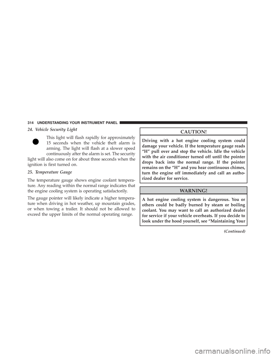 JEEP GRAND CHEROKEE LAREDO 2012 Owners Manual 24. Vehicle Security LightThis light will flash rapidly for approximately
15 seconds when the vehicle theft alarm is
arming. The light will flash at a slower speed
continuously after the alarm is set. JEEP GRAND CHEROKEE LAREDO 2012 Owners Manual 24. Vehicle Security LightThis light will flash rapidly for approximately
15 seconds when the vehicle theft alarm is
arming. The light will flash at a slower speed
continuously after the alarm is set.