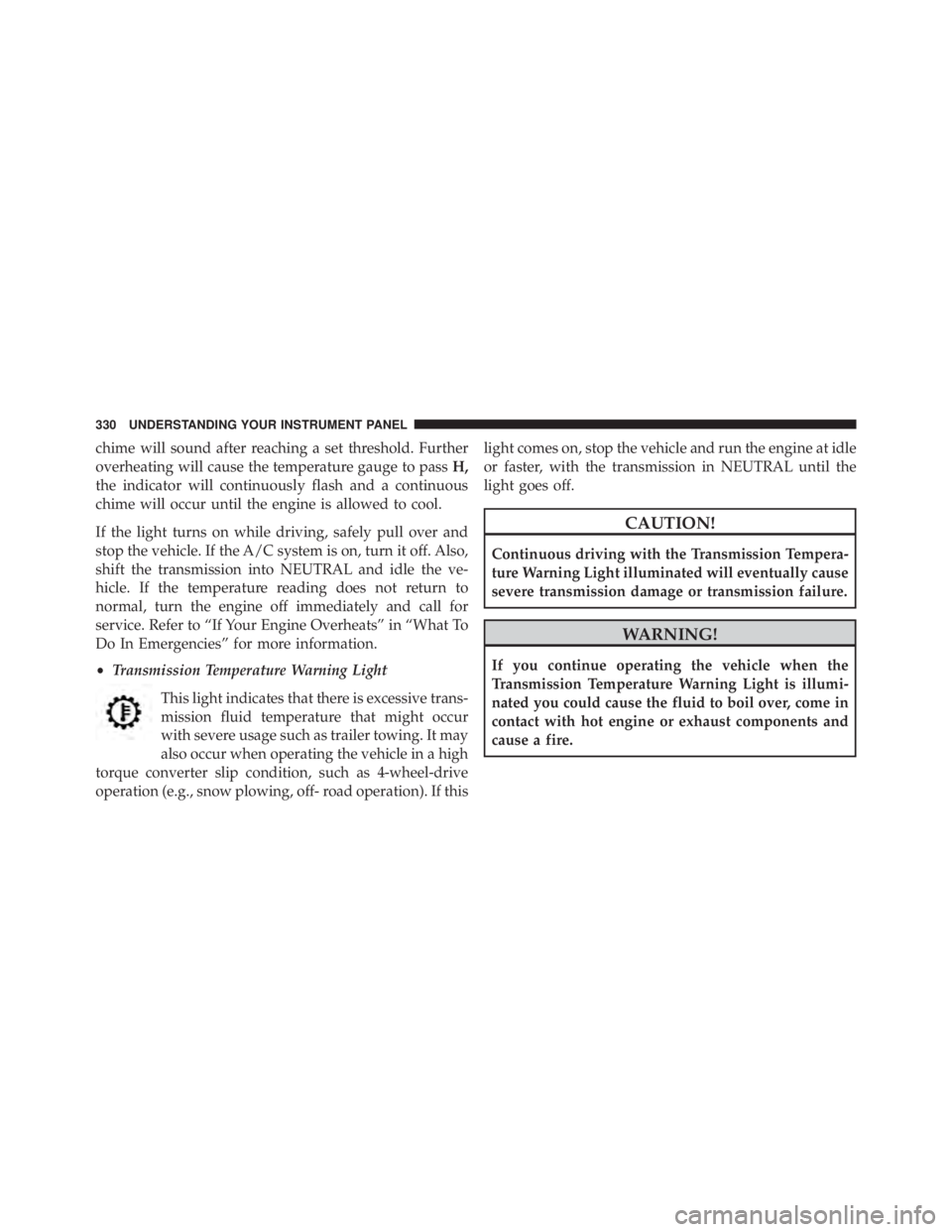 JEEP GRAND CHEROKEE LAREDO 2012 Owners Manual chime will sound after reaching a set threshold. Further
overheating will cause the temperature gauge to passH,
the indicator will continuously flash and a continuous
chime will occur until the engine JEEP GRAND CHEROKEE LAREDO 2012 Owners Manual chime will sound after reaching a set threshold. Further
overheating will cause the temperature gauge to passH,
the indicator will continuously flash and a continuous
chime will occur until the engine