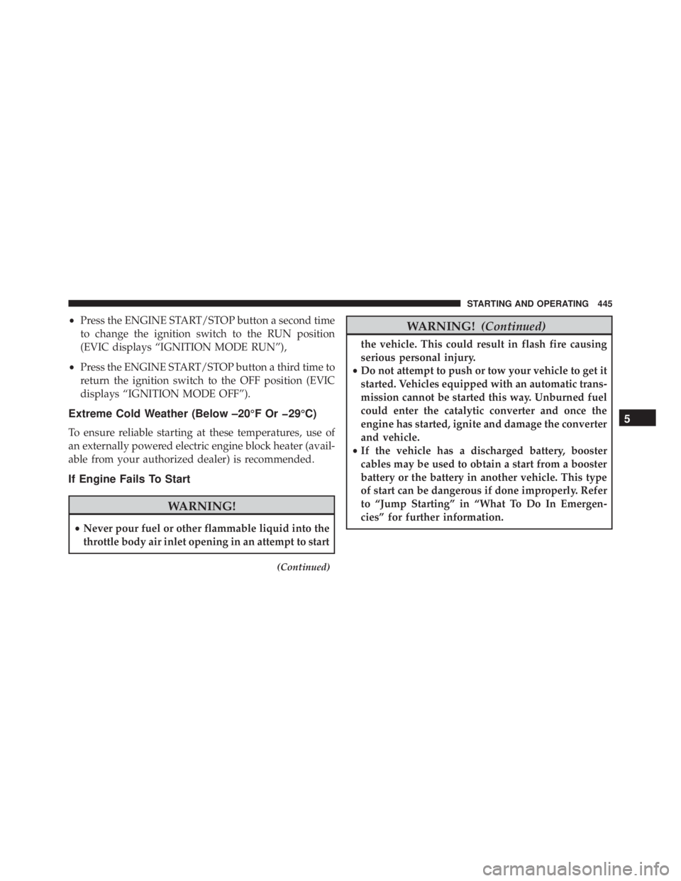 JEEP GRAND CHEROKEE LAREDO 2012  Owners Manual •Press the ENGINE START/STOP button a second time
to change the ignition switch to the RUN position
(EVIC displays “IGNITION MODE RUN”),
• Press the ENGINE START/STOP button a third time to
re