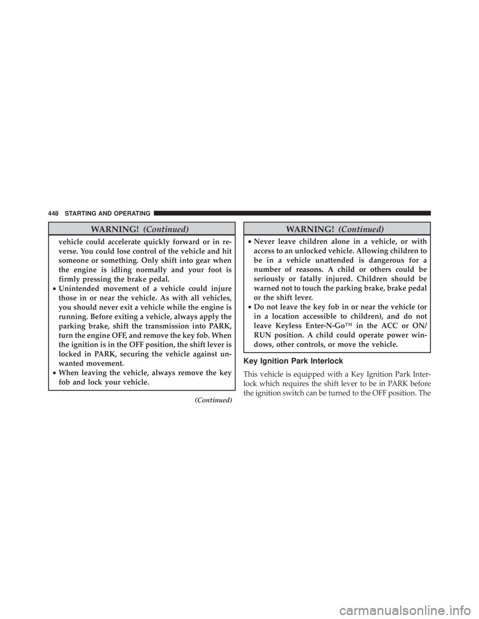 JEEP GRAND CHEROKEE LAREDO 2012  Owners Manual WARNING!(Continued)
vehicle could accelerate quickly forward or in re-
verse. You could lose control of the vehicle and hit
someone or something. Only shift into gear when
the engine is idling normall