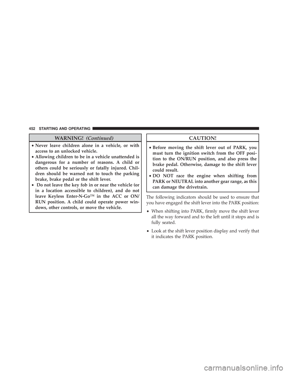 JEEP GRAND CHEROKEE LAREDO 2012  Owners Manual WARNING!(Continued)
•Never leave children alone in a vehicle, or with
access to an unlocked vehicle.
• Allowing children to be in a vehicle unattended is
dangerous for a number of reasons. A child