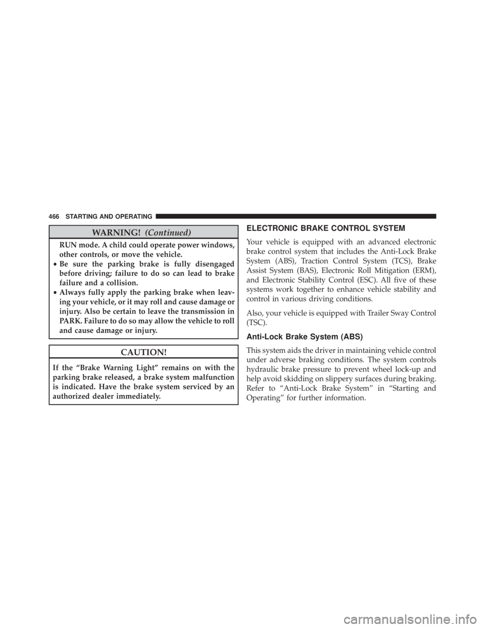 JEEP GRAND CHEROKEE LAREDO 2012  Owners Manual WARNING!(Continued)
RUN mode. A child could operate power windows,
other controls, or move the vehicle.
• Be sure the parking brake is fully disengaged
before driving; failure to do so can lead to b