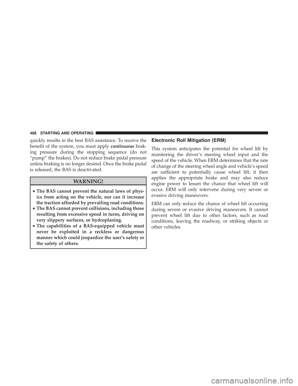 JEEP GRAND CHEROKEE LAREDO 2012  Owners Manual quickly results in the best BAS assistance. To receive the
benefit of the system, you must applycontinuousbrak-
ing pressure during the stopping sequence (do not
“pump” the brakes). Do not reduce 