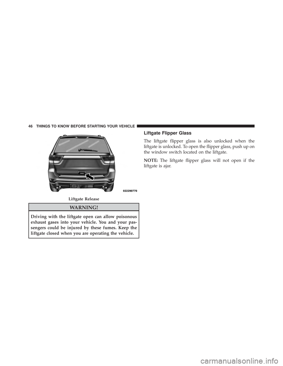 JEEP GRAND CHEROKEE LAREDO 2012 Service Manual WARNING!
Driving with the liftgate open can allow poisonous
exhaust gases into your vehicle. You and your pas-
sengers could be injured by these fumes. Keep the
liftgate closed when you are operating JEEP GRAND CHEROKEE LAREDO 2012 Service Manual WARNING!
Driving with the liftgate open can allow poisonous
exhaust gases into your vehicle. You and your pas-
sengers could be injured by these fumes. Keep the
liftgate closed when you are operating