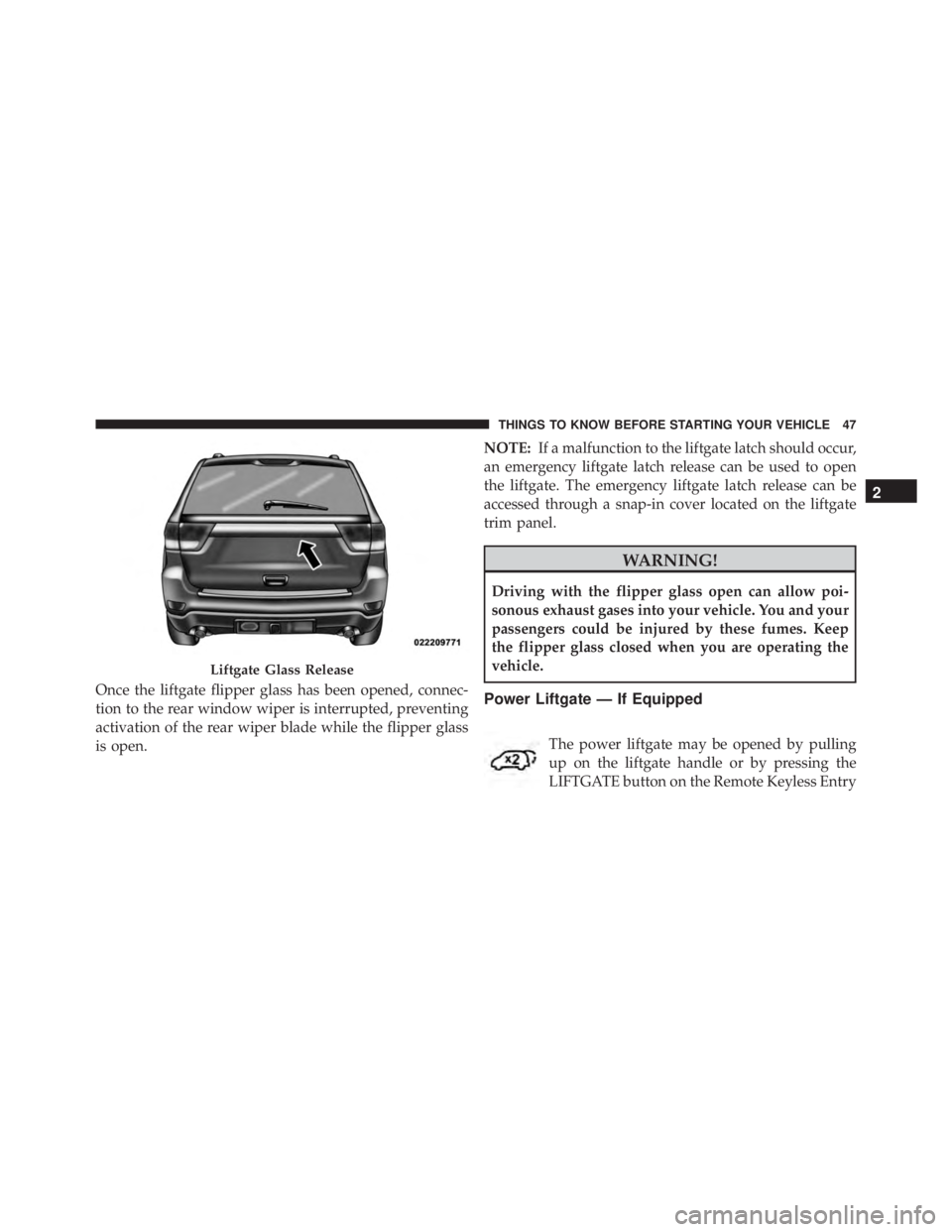 JEEP GRAND CHEROKEE LAREDO 2012 Service Manual Once the liftgate flipper glass has been opened, connec-
tion to the rear window wiper is interrupted, preventing
activation of the rear wiper blade while the flipper glass
is open.NOTE:
If a malfunct JEEP GRAND CHEROKEE LAREDO 2012 Service Manual Once the liftgate flipper glass has been opened, connec-
tion to the rear window wiper is interrupted, preventing
activation of the rear wiper blade while the flipper glass
is open.NOTE:
If a malfunct