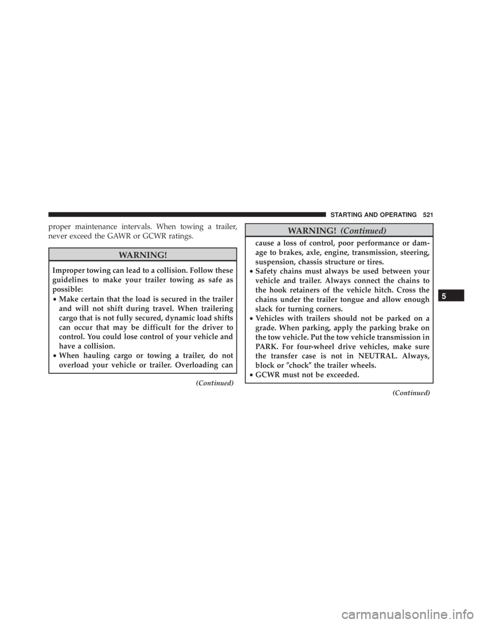 JEEP GRAND CHEROKEE LAREDO 2012  Owners Manual proper maintenance intervals. When towing a trailer,
never exceed the GAWR or GCWR ratings. 