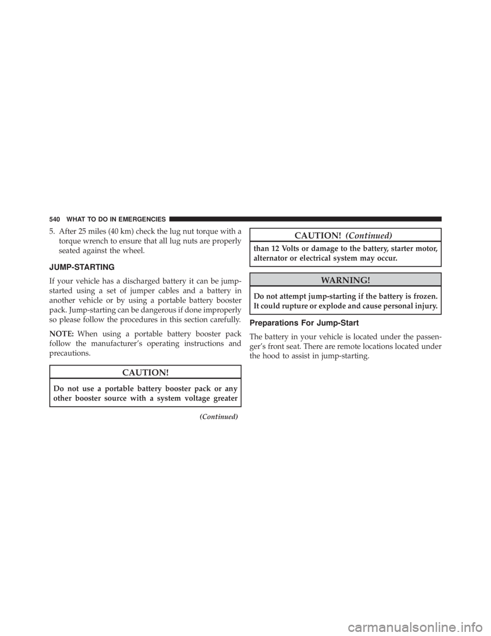 JEEP GRAND CHEROKEE LAREDO 2012  Owners Manual 5. After 25 miles (40 km) check the lug nut torque with atorque wrench to ensure that all lug nuts are properly
seated against the wheel.
JUMP-STARTING
If your vehicle has a discharged battery it can 