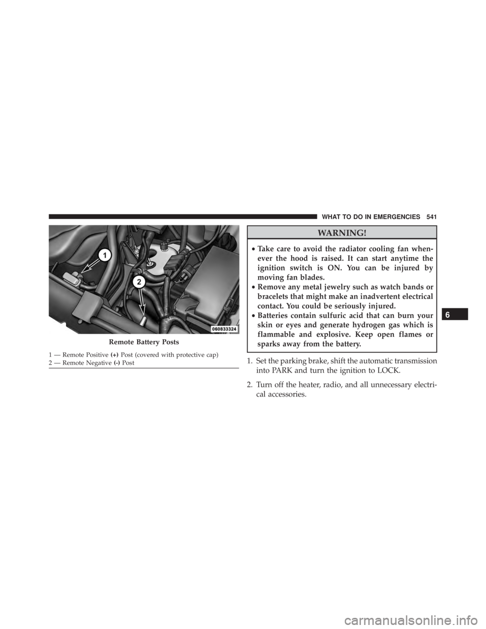 JEEP GRAND CHEROKEE LAREDO 2012 Owners Manual WARNING!
•Take care to avoid the radiator cooling fan when-
ever the hood is raised. It can start anytime the
ignition switch is ON. You can be injured by
moving fan blades.
• Remove any metal jew JEEP GRAND CHEROKEE LAREDO 2012 Owners Manual WARNING!
•Take care to avoid the radiator cooling fan when-
ever the hood is raised. It can start anytime the
ignition switch is ON. You can be injured by
moving fan blades.
• Remove any metal jew