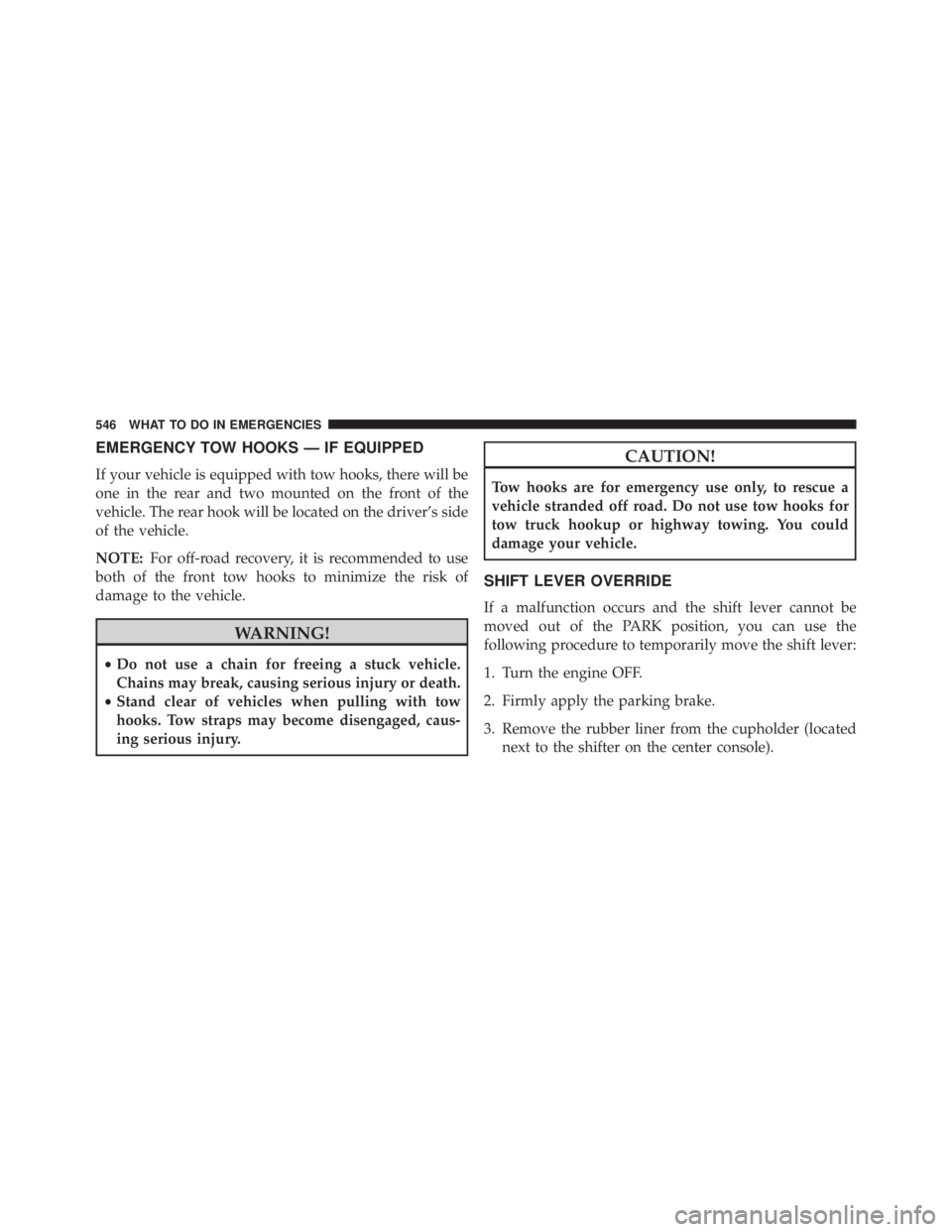 JEEP GRAND CHEROKEE LAREDO 2012 Owners Manual EMERGENCY TOW HOOKS — IF EQUIPPED
If your vehicle is equipped with tow hooks, there will be
one in the rear and two mounted on the front of the
vehicle. The rear hook will be located on the driver†JEEP GRAND CHEROKEE LAREDO 2012 Owners Manual EMERGENCY TOW HOOKS — IF EQUIPPED
If your vehicle is equipped with tow hooks, there will be
one in the rear and two mounted on the front of the
vehicle. The rear hook will be located on the driverâ€