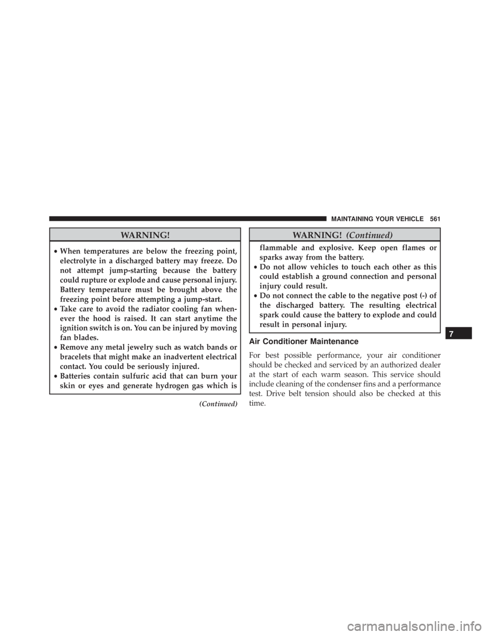 JEEP GRAND CHEROKEE LAREDO 2012 Owners Manual WARNING!
•When temperatures are below the freezing point,
electrolyte in a discharged battery may freeze. Do
not attempt jump-starting because the battery
could rupture or explode and cause personal JEEP GRAND CHEROKEE LAREDO 2012 Owners Manual WARNING!
•When temperatures are below the freezing point,
electrolyte in a discharged battery may freeze. Do
not attempt jump-starting because the battery
could rupture or explode and cause personal