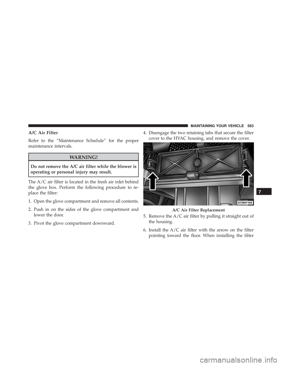 JEEP GRAND CHEROKEE LAREDO 2012 Owners Manual A/C Air Filter
Refer to the “Maintenance Schedule” for the proper
maintenance intervals. JEEP GRAND CHEROKEE LAREDO 2012 Owners Manual A/C Air Filter
Refer to the “Maintenance Schedule” for the proper
maintenance intervals.