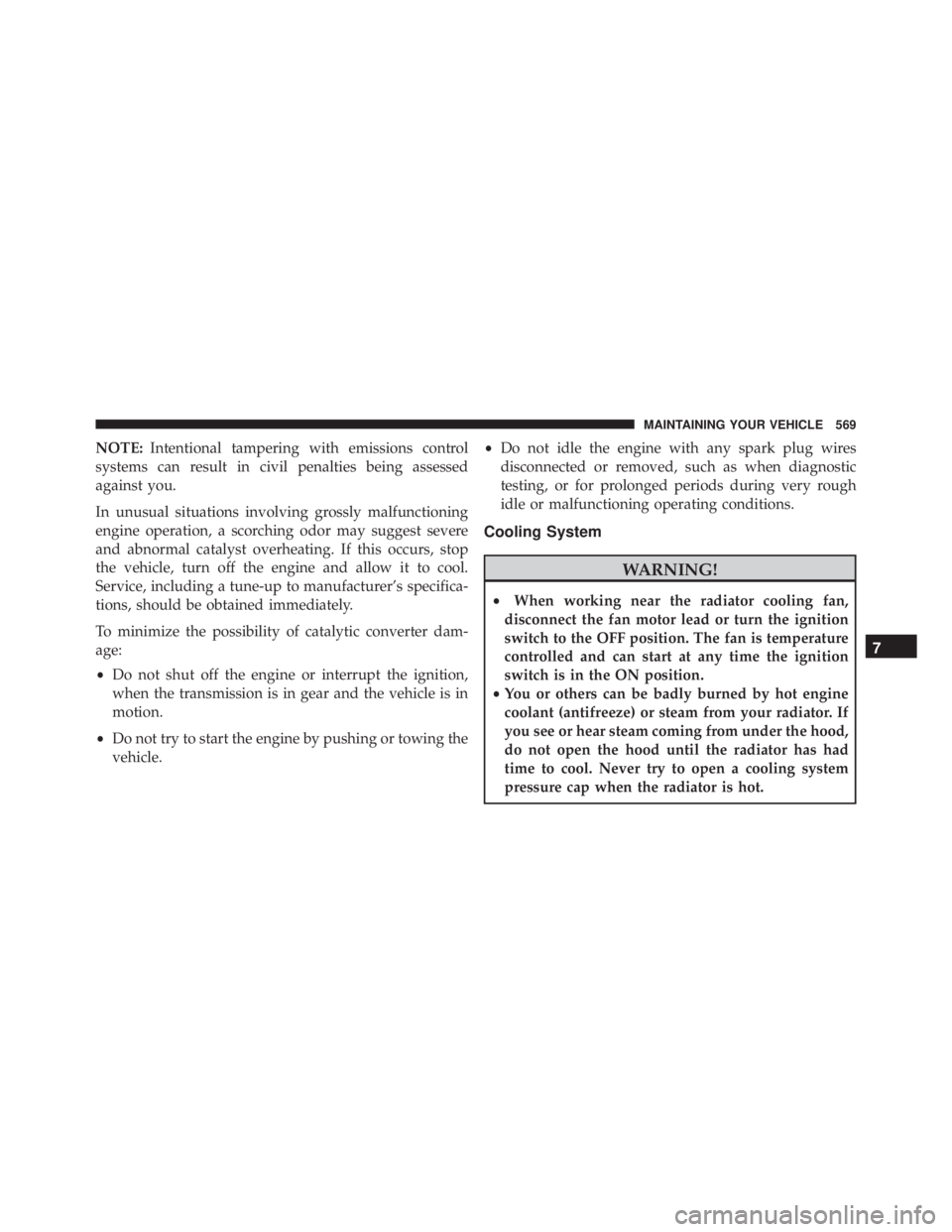 JEEP GRAND CHEROKEE LAREDO 2012  Owners Manual NOTE:Intentional tampering with emissions control
systems can result in civil penalties being assessed
against you.
In unusual situations involving grossly malfunctioning
engine operation, a scorching
