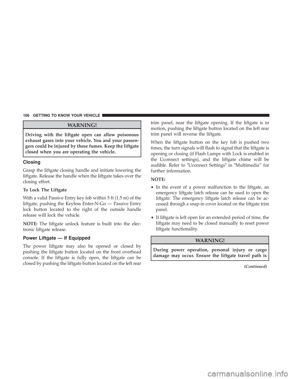 JEEP GRAND CHEROKEE TRAILHAWK 2017  Owners Manual WARNING!
Driving with the liftgate open can allow poisonous
exhaust gases into your vehicle. You and your passen-
gers could be injured by these fumes. Keep the liftgate
closed when you are operating 
