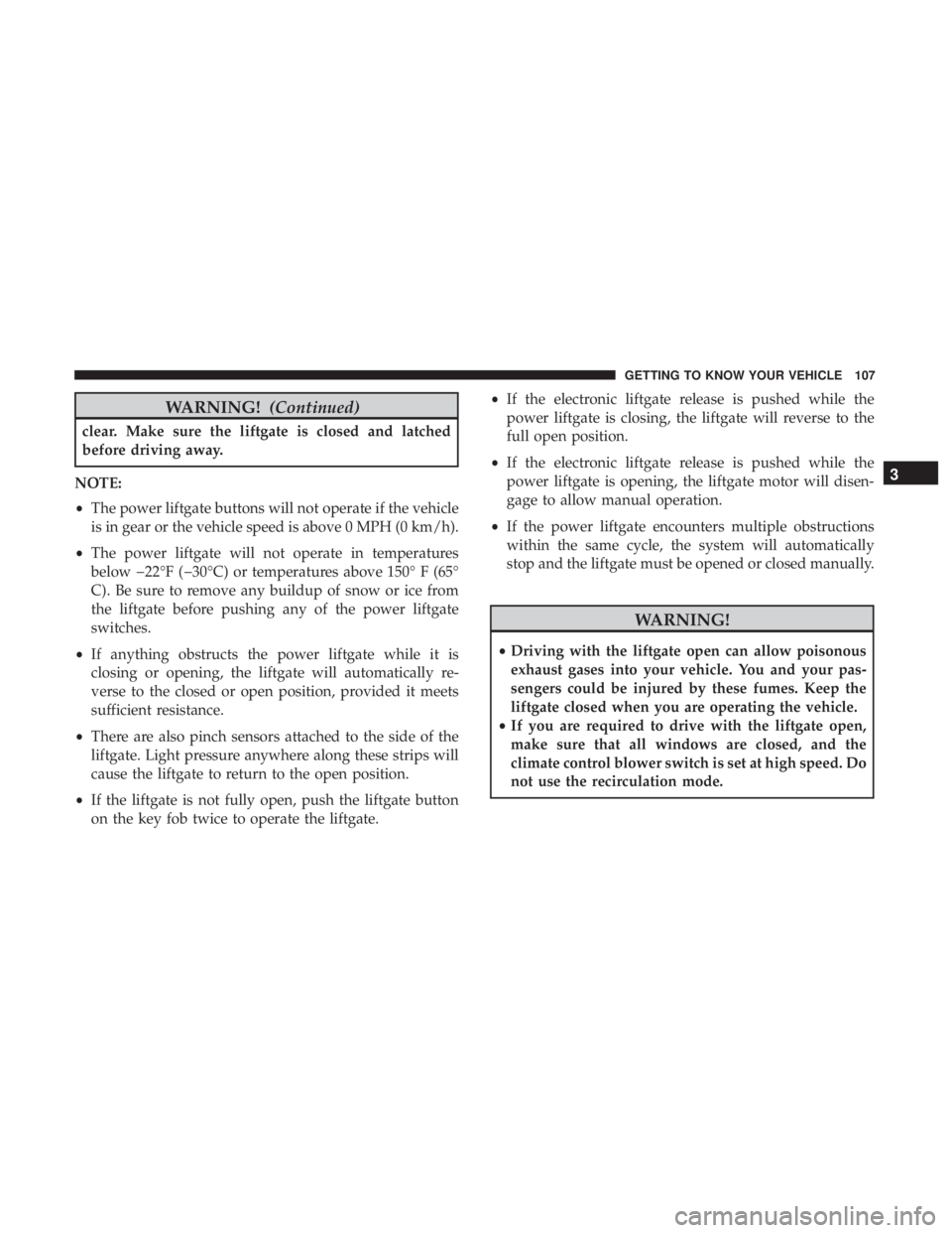 JEEP GRAND CHEROKEE TRAILHAWK 2017  Owners Manual WARNING!(Continued)
clear. Make sure the liftgate is closed and latched
before driving away.
NOTE:
• The power liftgate buttons will not operate if the vehicle
is in gear or the vehicle speed is abo