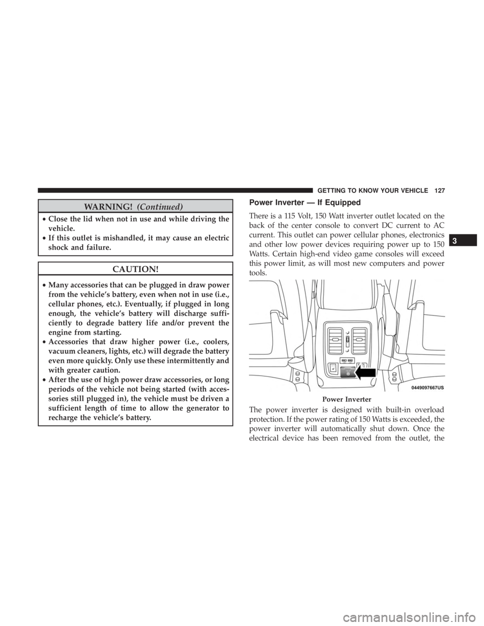 JEEP GRAND CHEROKEE TRAILHAWK 2017  Owners Manual WARNING!(Continued)
•Close the lid when not in use and while driving the
vehicle.
• If this outlet is mishandled, it may cause an electric
shock and failure. 