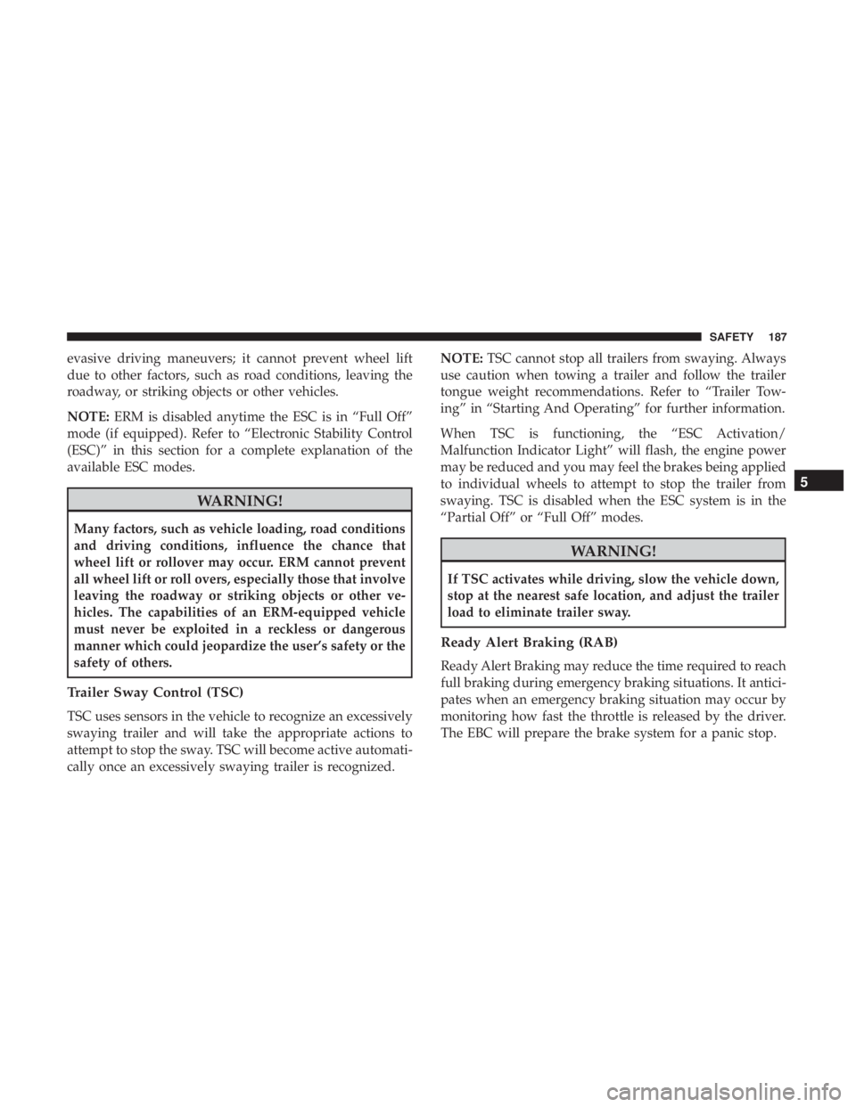JEEP GRAND CHEROKEE TRAILHAWK 2017 Owners Manual evasive driving maneuvers; it cannot prevent wheel lift
due to other factors, such as road conditions, leaving the
roadway, or striking objects or other vehicles.
NOTE:ERM is disabled anytime the ESC JEEP GRAND CHEROKEE TRAILHAWK 2017 Owners Manual evasive driving maneuvers; it cannot prevent wheel lift
due to other factors, such as road conditions, leaving the
roadway, or striking objects or other vehicles.
NOTE:ERM is disabled anytime the ESC