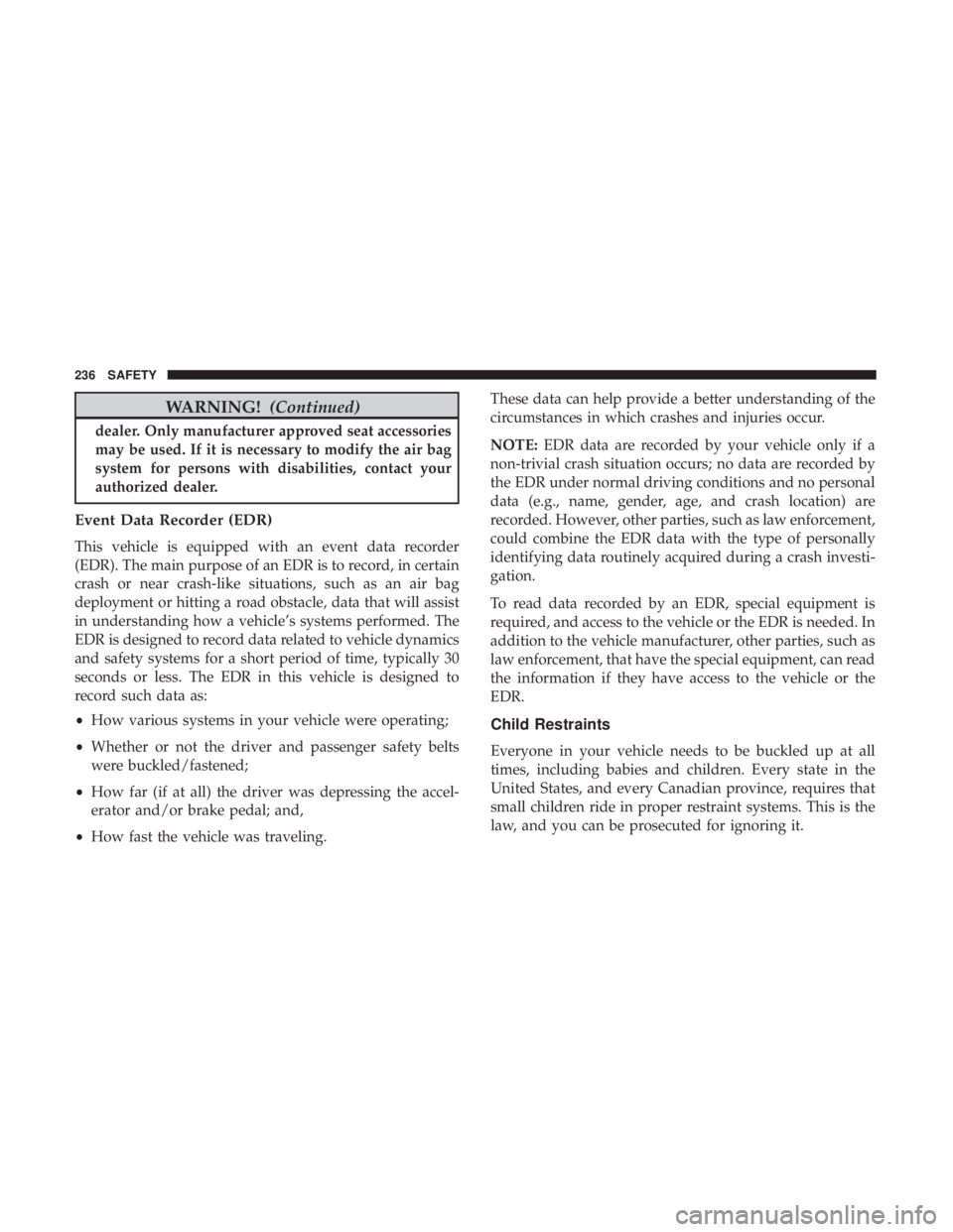 JEEP GRAND CHEROKEE TRAILHAWK 2017 Owners Manual WARNING!(Continued)
dealer. Only manufacturer approved seat accessories
may be used. If it is necessary to modify the air bag
system for persons with disabilities, contact your
authorized dealer.
Even JEEP GRAND CHEROKEE TRAILHAWK 2017 Owners Manual WARNING!(Continued)
dealer. Only manufacturer approved seat accessories
may be used. If it is necessary to modify the air bag
system for persons with disabilities, contact your
authorized dealer.
Even