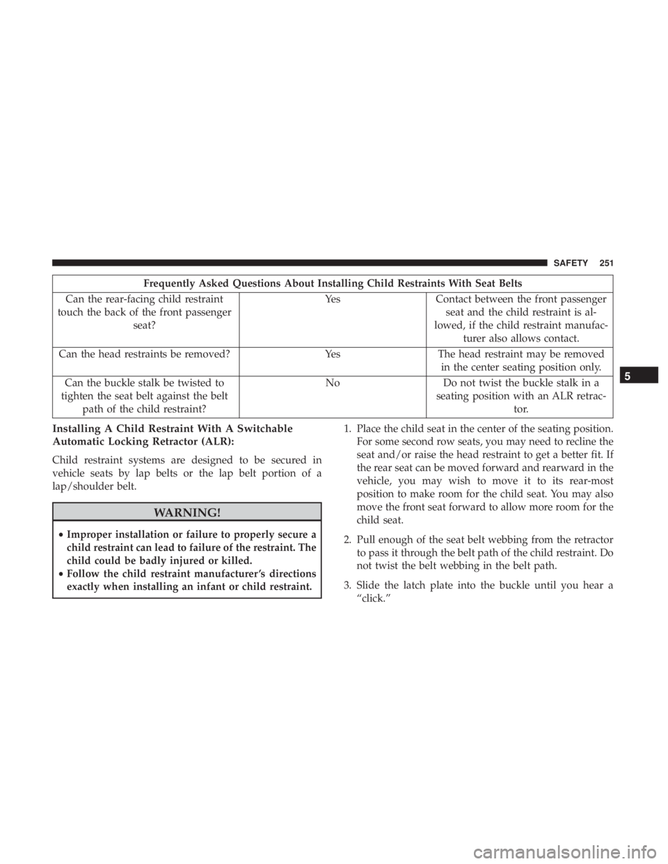 JEEP GRAND CHEROKEE TRAILHAWK 2017  Owners Manual Frequently Asked Questions About Installing Child Restraints With Seat Belts
Can the rear-facing child restraint
touch the back of the front passenger seat? Yes Contact between the front passenger
sea