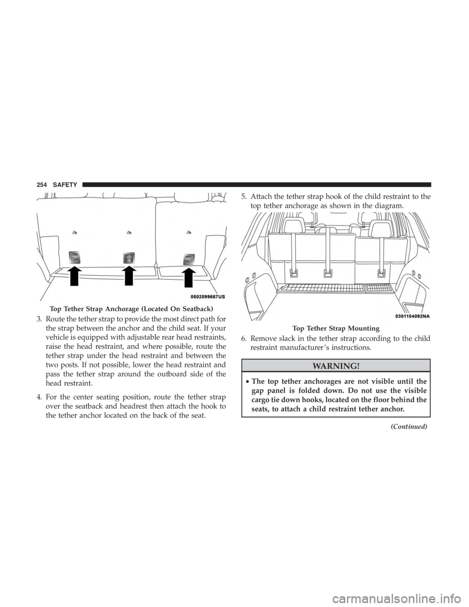 JEEP GRAND CHEROKEE TRAILHAWK 2017  Owners Manual 3. Route the tether strap to provide the most direct path forthe strap between the anchor and the child seat. If your
vehicle is equipped with adjustable rear head restraints,
raise the head restraint