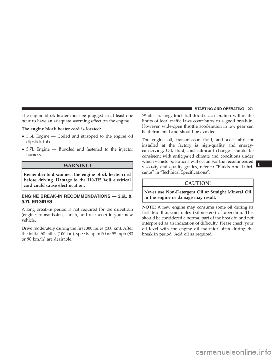 JEEP GRAND CHEROKEE TRAILHAWK 2017  Owners Manual The engine block heater must be plugged in at least one
hour to have an adequate warming effect on the engine.
The engine block heater cord is located:
•3.6L Engine — Coiled and strapped to the en