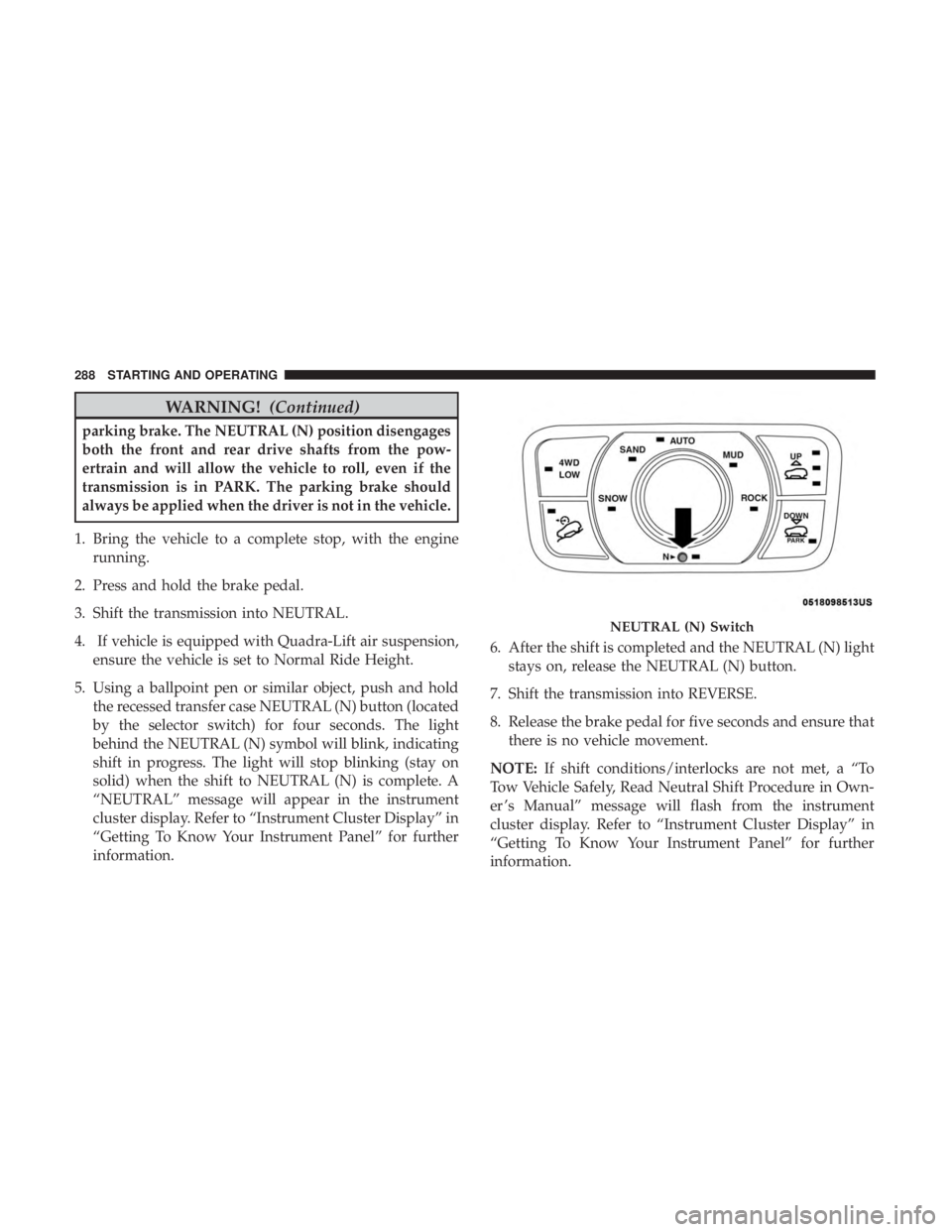 JEEP GRAND CHEROKEE TRAILHAWK 2017  Owners Manual WARNING!(Continued)
parking brake. The NEUTRAL (N) position disengages
both the front and rear drive shafts from the pow-
ertrain and will allow the vehicle to roll, even if the
transmission is in PAR