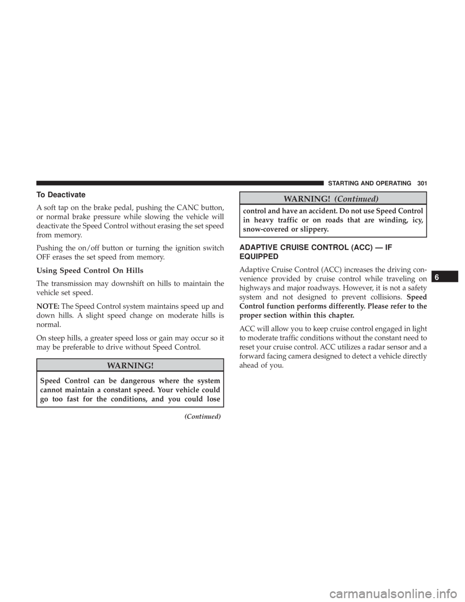 JEEP GRAND CHEROKEE TRAILHAWK 2017  Owners Manual To Deactivate
A soft tap on the brake pedal, pushing the CANC button,
or normal brake pressure while slowing the vehicle will
deactivate the Speed Control without erasing the set speed
from memory.
Pu