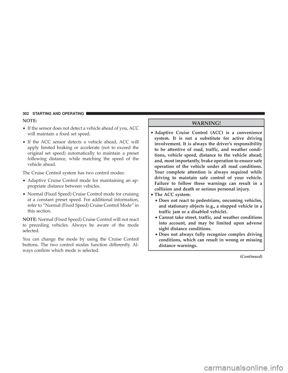 JEEP GRAND CHEROKEE TRAILHAWK 2017  Owners Manual NOTE:
•If the sensor does not detect a vehicle ahead of you, ACC
will maintain a fixed set speed.
• If the ACC sensor detects a vehicle ahead, ACC will
apply limited braking or accelerate (not to 