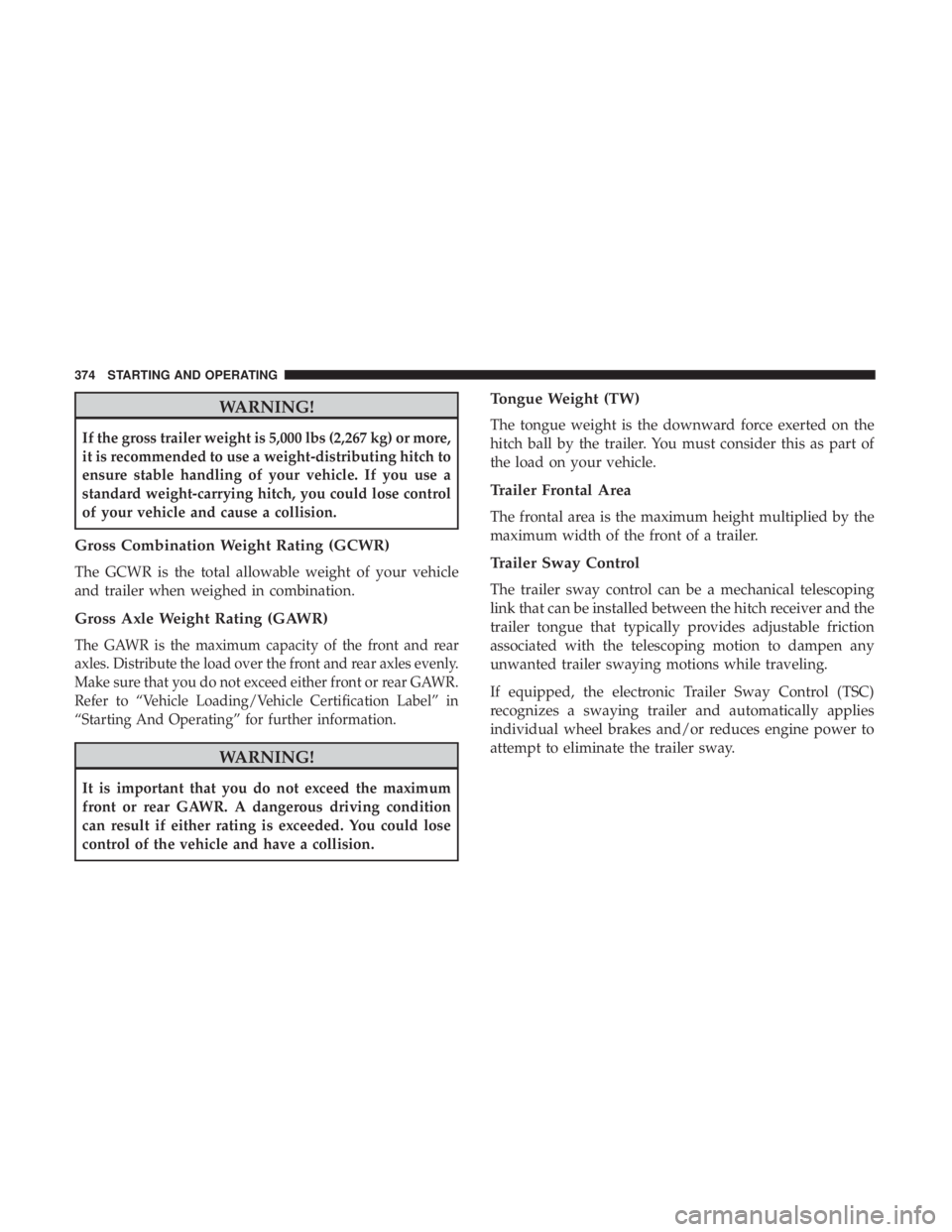 JEEP GRAND CHEROKEE TRAILHAWK 2017  Owners Manual WARNING!
If the gross trailer weight is 5,000 lbs (2,267 kg) or more,
it is recommended to use a weight-distributing hitch to
ensure stable handling of your vehicle. If you use a
standard weight-carry