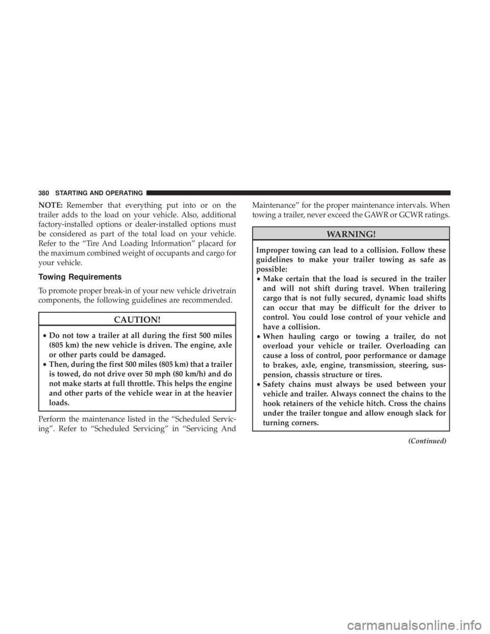 JEEP GRAND CHEROKEE TRAILHAWK 2017  Owners Manual NOTE:Remember that everything put into or on the
trailer adds to the load on your vehicle. Also, additional
factory-installed options or dealer-installed options must
be considered as part of the tota