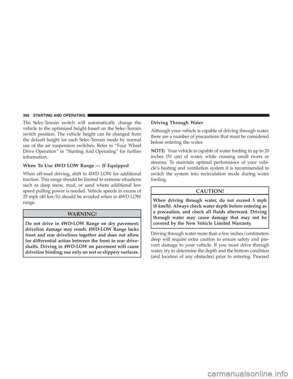 JEEP GRAND CHEROKEE TRAILHAWK 2017 Owners Manual The Selec-Terrain switch will automatically change the
vehicle to the optimized height based on the Selec-Terrain
switch position. The vehicle height can be changed from
the default height for each Se JEEP GRAND CHEROKEE TRAILHAWK 2017 Owners Manual The Selec-Terrain switch will automatically change the
vehicle to the optimized height based on the Selec-Terrain
switch position. The vehicle height can be changed from
the default height for each Se