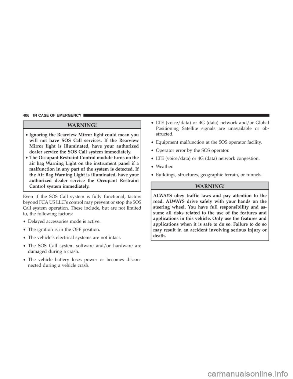 JEEP GRAND CHEROKEE TRAILHAWK 2017 Owners Manual WARNING!
•Ignoring the Rearview Mirror light could mean you
will not have SOS Call services. If the Rearview
Mirror light is illuminated, have your authorized
dealer service the SOS Call system imme JEEP GRAND CHEROKEE TRAILHAWK 2017 Owners Manual WARNING!
•Ignoring the Rearview Mirror light could mean you
will not have SOS Call services. If the Rearview
Mirror light is illuminated, have your authorized
dealer service the SOS Call system imme