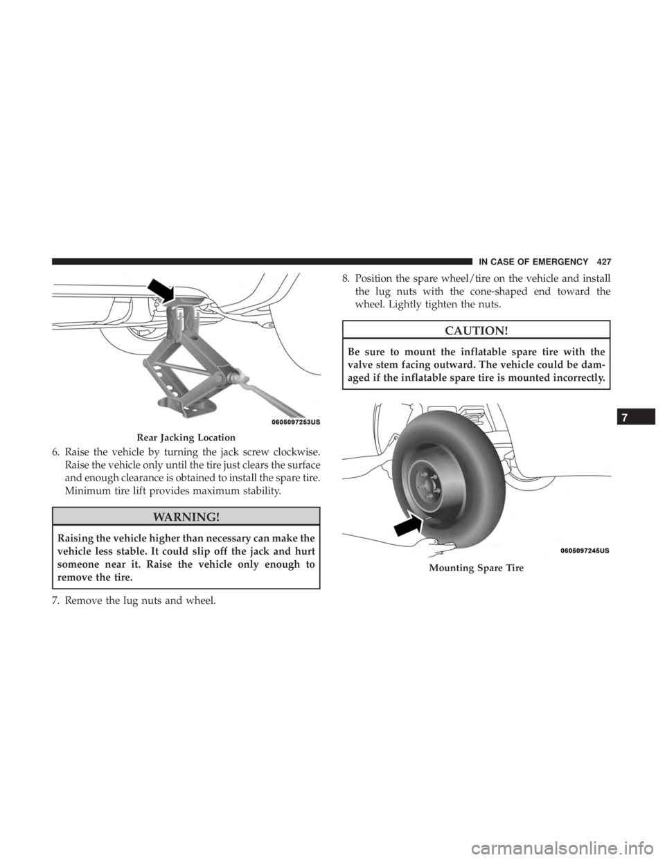 JEEP GRAND CHEROKEE TRAILHAWK 2017 Owners Manual 6. Raise the vehicle by turning the jack screw clockwise.Raise the vehicle only until the tire just clears the surface
and enough clearance is obtained to install the spare tire.
Minimum tire lift pro JEEP GRAND CHEROKEE TRAILHAWK 2017 Owners Manual 6. Raise the vehicle by turning the jack screw clockwise.Raise the vehicle only until the tire just clears the surface
and enough clearance is obtained to install the spare tire.
Minimum tire lift pro