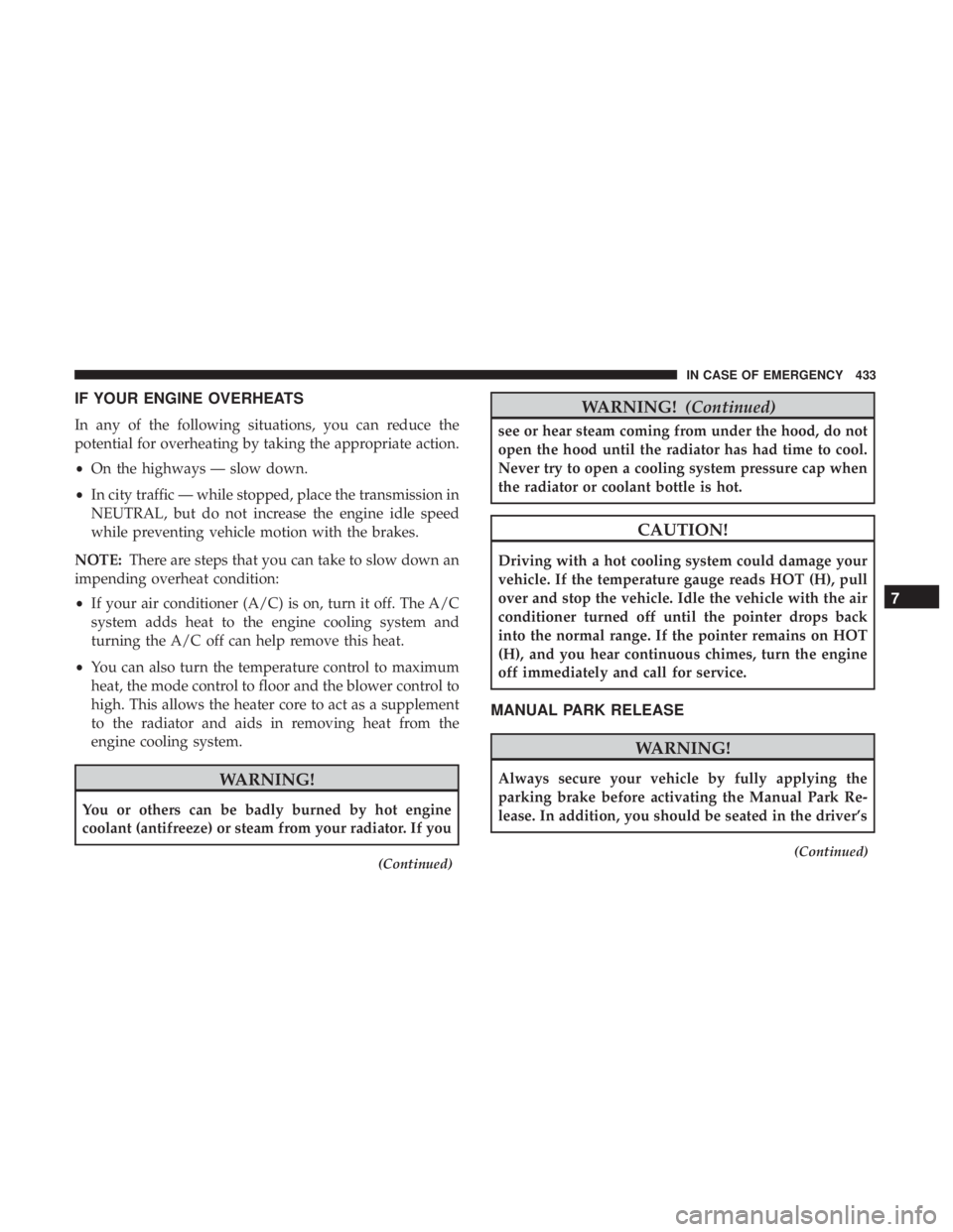 JEEP GRAND CHEROKEE TRAILHAWK 2017  Owners Manual IF YOUR ENGINE OVERHEATS
In any of the following situations, you can reduce the
potential for overheating by taking the appropriate action.
•On the highways — slow down.
• In city traffic — wh