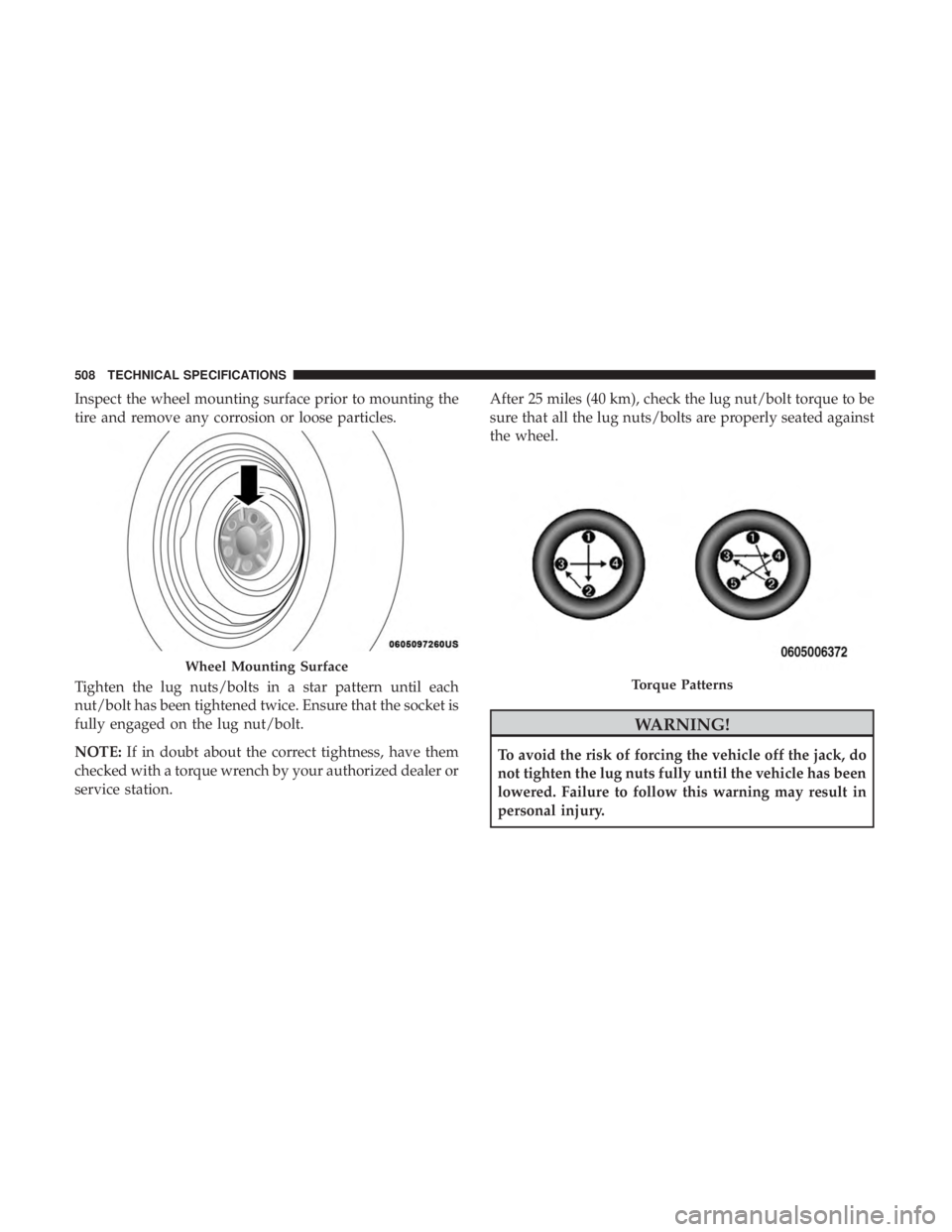 JEEP GRAND CHEROKEE TRAILHAWK 2017  Owners Manual Inspect the wheel mounting surface prior to mounting the
tire and remove any corrosion or loose particles.
Tighten the lug nuts/bolts in a star pattern until each
nut/bolt has been tightened twice. En