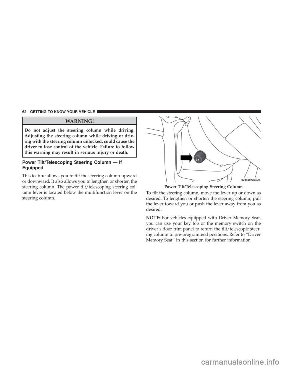 JEEP GRAND CHEROKEE TRAILHAWK 2017 Repair Manual WARNING!
Do not adjust the steering column while driving.
Adjusting the steering column while driving or driv-
ing with the steering column unlocked, could cause the
driver to lose control of the vehi JEEP GRAND CHEROKEE TRAILHAWK 2017 Repair Manual WARNING!
Do not adjust the steering column while driving.
Adjusting the steering column while driving or driv-
ing with the steering column unlocked, could cause the
driver to lose control of the vehi