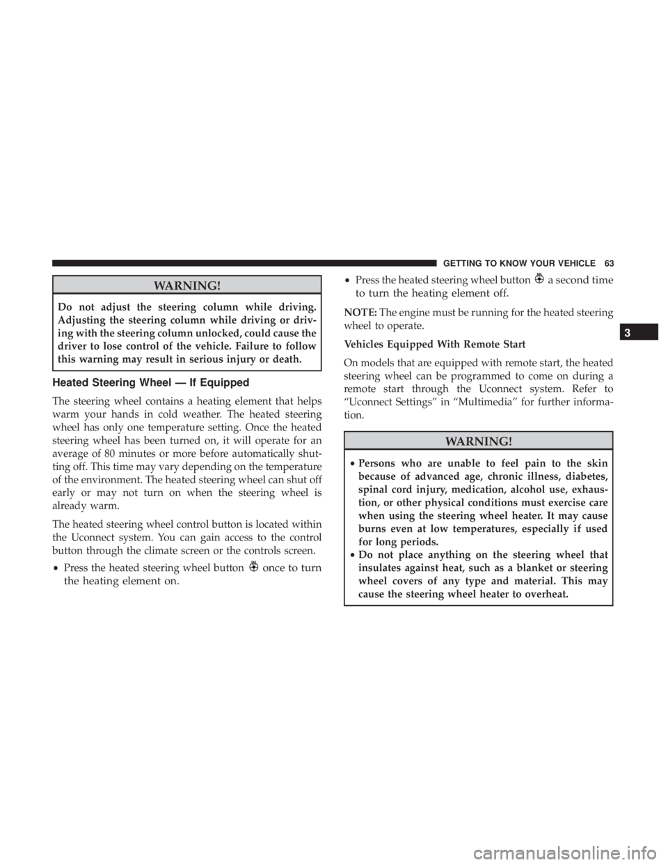 JEEP GRAND CHEROKEE TRAILHAWK 2017 Repair Manual WARNING!
Do not adjust the steering column while driving.
Adjusting the steering column while driving or driv-
ing with the steering column unlocked, could cause the
driver to lose control of the vehi JEEP GRAND CHEROKEE TRAILHAWK 2017 Repair Manual WARNING!
Do not adjust the steering column while driving.
Adjusting the steering column while driving or driv-
ing with the steering column unlocked, could cause the
driver to lose control of the vehi