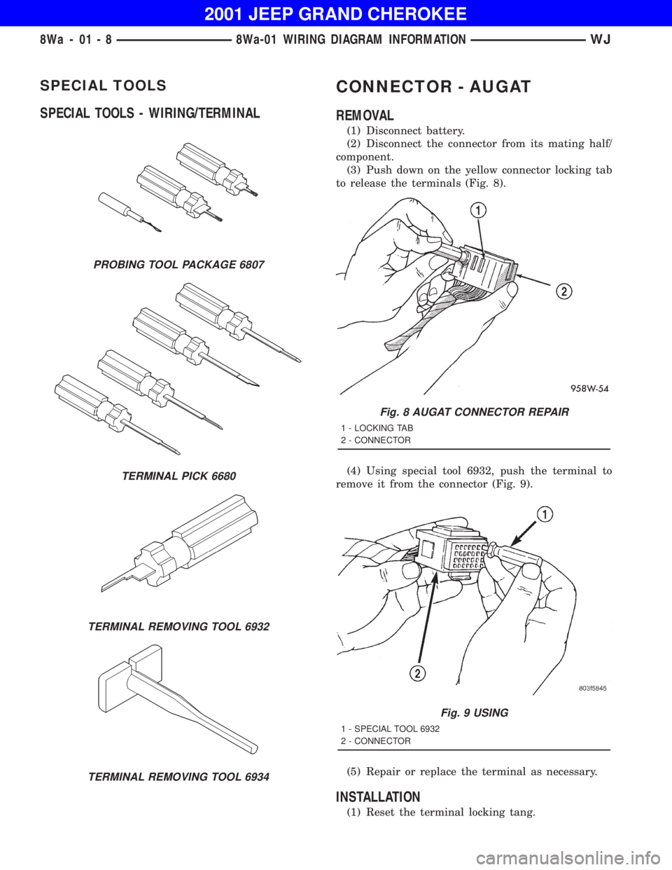 JEEP GRAND CHEROKEE 2001  Owners Manual TERMINAL PICK 6680
TERMINAL REMOVING TOOL 6932
TERMINAL REMOVING TOOL 6934
Fig. 8 AUGAT CONNECTOR REPAIR 