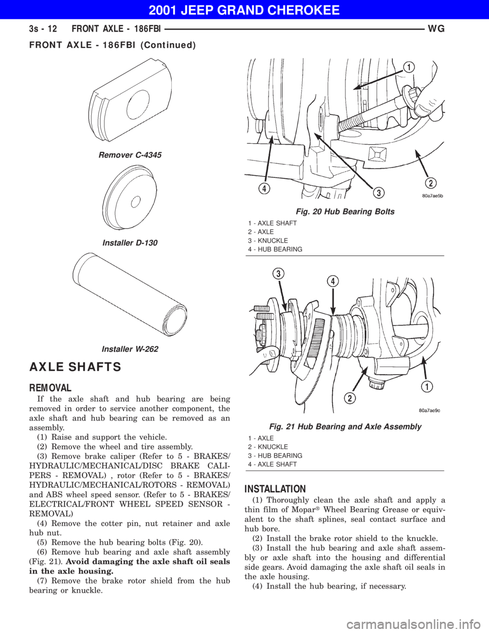 JEEP GRAND CHEROKEE 2001 Owners Manual Installer D-130
Installer W-262
Fig. 20 Hub Bearing Bolts
FRONT AXLE - 186FBI (Continued) JEEP GRAND CHEROKEE 2001 Owners Manual Installer D-130
Installer W-262
Fig. 20 Hub Bearing Bolts
FRONT AXLE - 186FBI (Continued)