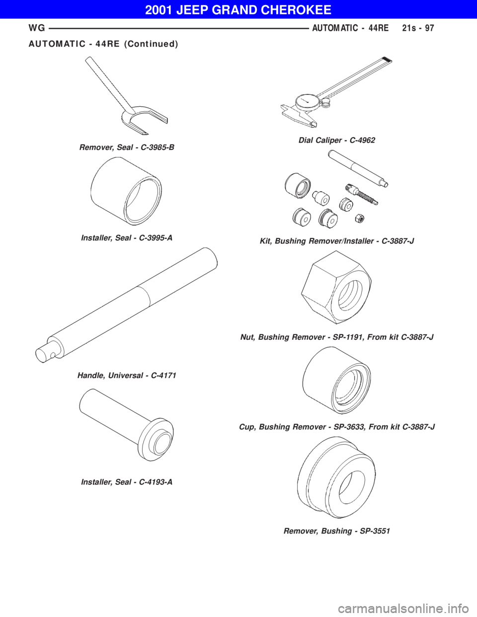 JEEP GRAND CHEROKEE 2001  Owners Manual Installer, Seal - C-3995-A
Handle, Universal - C-4171
Installer, Seal - C-4193-A
Dial Caliper - C-4962
Kit, Bushing Remover/Installer - C-3887-J
Nut, Bushing Remover - SP-1191, From kit C-3887-J
Cup, 