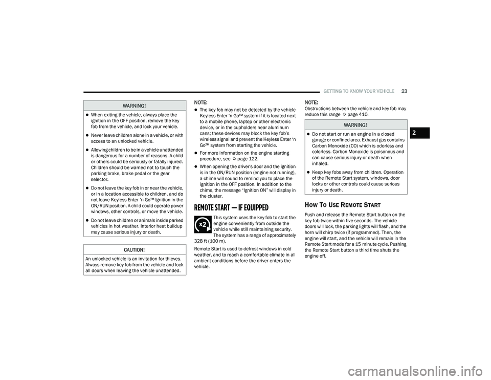 JEEP GRAND CHEROKEE LIMITED 2022 Owners Manual W�$�5N�,N�*�
When exiting the vehicle, always place the 
ignition in the OFF position, remove the key 
fob from the vehicle, and lock your vehicle.
Never leave children alone in a vehicle, or w