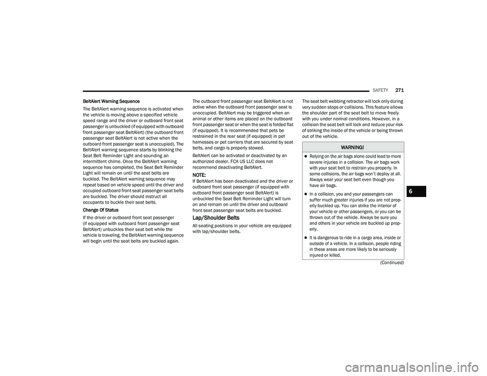 JEEP GRAND CHEROKEE LIMITED 2022  Owners Manual W�$�5N�,N�*�

Relying on the air bags alone could lead to more 
severe injuries in a collision. The air bags work 
with your seat belt to restrain you properly. In 
some collisions, the air bags w