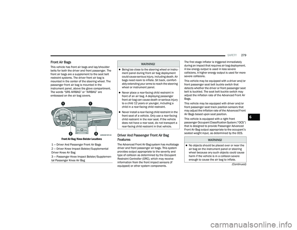 JEEP GRAND CHEROKEE LIMITED 2022  Owners Manual W�$�5N�,N�*�
Being too close to the steering wheel or instru-
ment panel during front air bag deployment 
could cause serious injury, including death. Air 
bags need room to inflate. Sit back, com