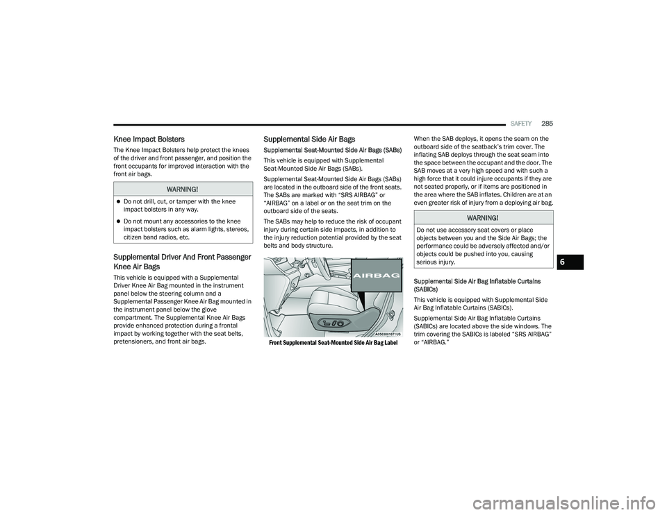 JEEP GRAND CHEROKEE LIMITED 2022  Owners Manual W�$�5N�,N�*�
Do not drill, cut, or tamper with the knee 
impact bolsters in any way.
Do not mount any accessories to the knee 
impact bolsters such as alarm lights, stereos, 
citizen band radio