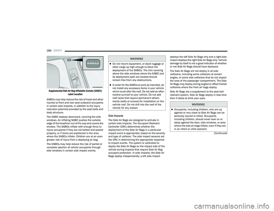 JEEP GRAND CHEROKEE LIMITED 2022  Owners Manual W�$�5N�,N�*�
Do not mount equipment, or stack luggage or 
other cargo up high enough to block the 
deployment of the SABICs. The trim covering 
above the side windows where the SABIC and 
its depl