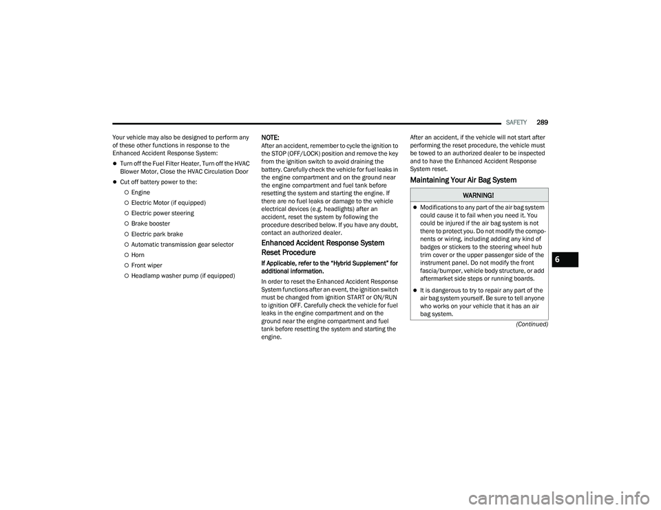 JEEP GRAND CHEROKEE LIMITED 2022  Owners Manual W�$�5N�,N�*�
Modifications to any part of the air bag system 
could cause it to fail when you need it. You 
could be injured if the air bag system is not 
there to protect you. Do not modify the c