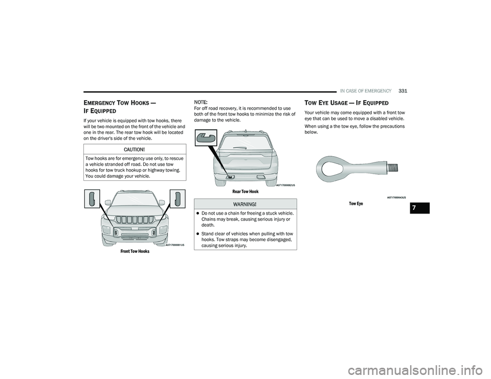 JEEP GRAND CHEROKEE LIMITED 2022  Owners Manual W�$�5N�,N�*�
Do not use a chain for freeing a stuck vehicle. 
Chains may break, causing serious injury or 
death.
Stand clear of vehicles when pulling with tow 
hooks. Tow straps may become dis