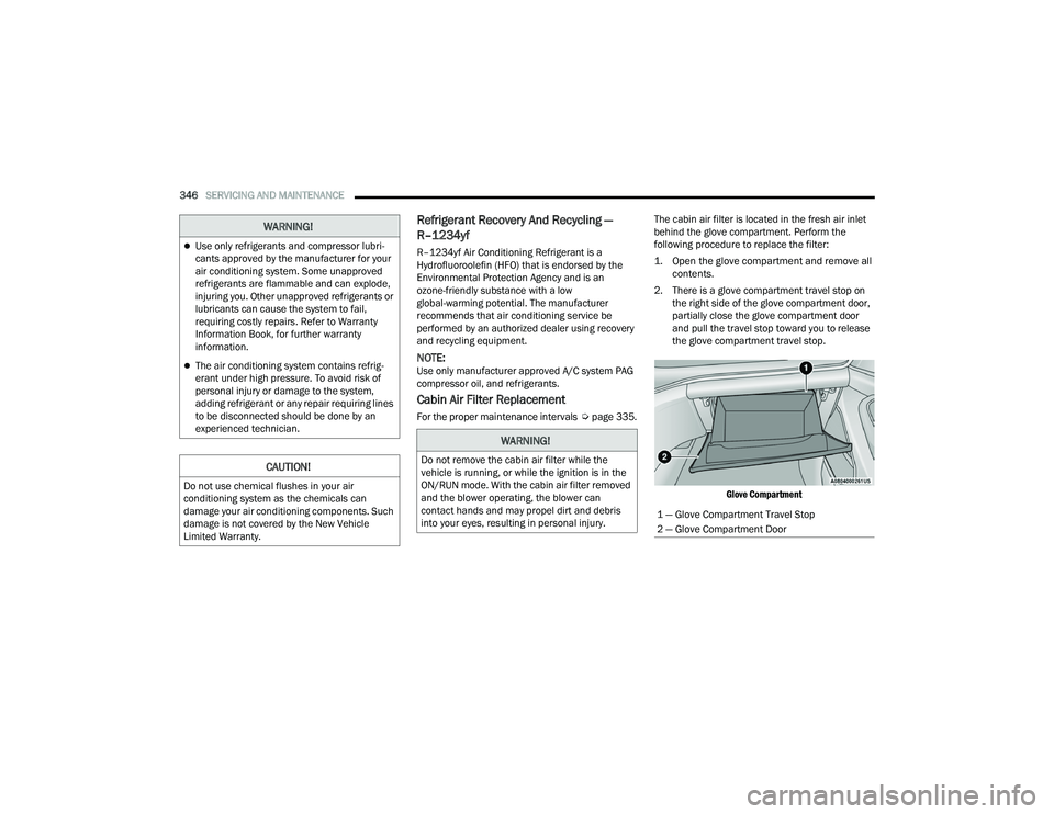 JEEP GRAND CHEROKEE LIMITED 2022  Owners Manual 
WARNING!
Use only refrigerants and compressor lubri-
cants approved by the manufacturer for your 
air conditioning system. Some unapproved 
refrigerants are flammable and can explode, 
injuring yo