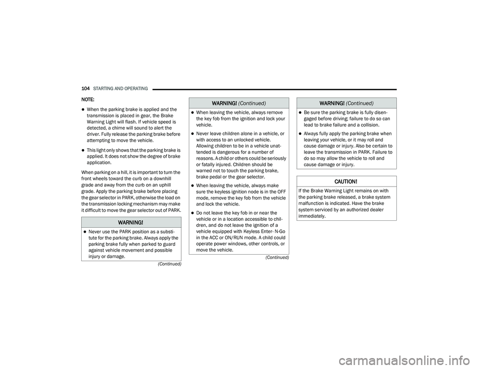 JEEP GRAND CHEROKEE LIMITED 2021  Owners Manual W�$�5N�,N�*�
Never use the PARK position as a substi-
tute for the parking brake. Always apply the 
parking brake fully when parked to guard 
against vehicle movement and possible 
injury or damag