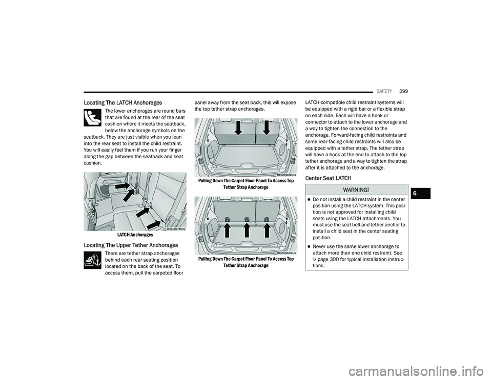 JEEP GRAND CHEROKEE LIMITED 2021  Owners Manual W�$�5N�,N�*�
Do not install a child restraint in the center 
position using the LATCH system. This posi-
tion is not approved for installing child 
seats using the LATCH attachments. You 
must use