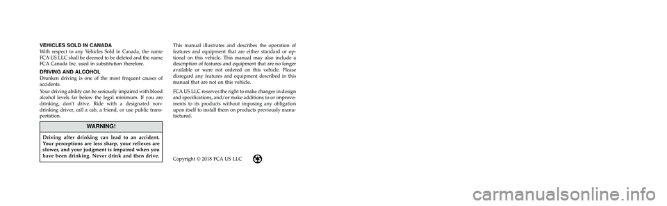 JEEP GRAND CHEROKEE LIMITED 2019 Owners Manual INSTALLATION OF RADIO TRANSMITTING
EQUIPMENT
Special design considerations are incorporated into this
vehicle’s electronic system to provide immunity to radio
frequency signals. Mobile two-way radio JEEP GRAND CHEROKEE LIMITED 2019 Owners Manual INSTALLATION OF RADIO TRANSMITTING
EQUIPMENT
Special design considerations are incorporated into this
vehicle’s electronic system to provide immunity to radio
frequency signals. Mobile two-way radio